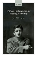 William Faulkner and the Faces of Modernity 0198849745 Book Cover