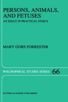 Persons, Animals, and Fetuses: An Essay in Practical Ethics (Philosophical Studies Series) 0792339185 Book Cover
