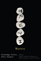 Truth Matters: Knowledge, Politics, Ethics, Religion 0773542701 Book Cover