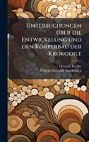 Untersuchungen Ã1/4ber die Entwickelung und den Körperbau der Krokodile (German Edition) 1023946866 Book Cover