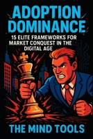 Adoption Dominance: 15 Elite Frameworks for Market Conquest in the Digital Age B0FQ4C3LSJ Book Cover