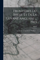 Frontières Du Brésil Et De La Guyane Anglaise ... 1903: Annexes Du Second Mémoire Du Brésil ... B0BM8F1VHX Book Cover