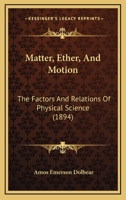 Matter, Ether, and Motion: The Factors and Relations of Physical Science - Primary Source Edition 1019681829 Book Cover