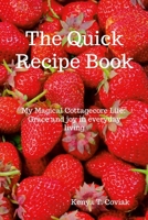 The Quick Recipe Book: My Magical Cottagecore Life: Grace and Joy in Everyday Living 0991492617 Book Cover