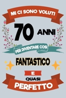 Mi ci sono voluti 70 anni per diventare cosi fantastico e quasi perfetto: Regalo Per Compleanno Nascita Taccuino Journal Libretto d'appunti Blocco ... Torta - 100 Pagine A Punti (Italian Edition) 1695064895 Book Cover