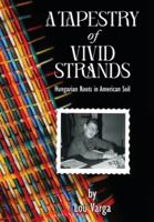 A Tapestry of Vivid Strands: Hungarian Roots in American Soil 166295834X Book Cover