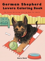 German Shepherd Lovers Coloring Book - The Stress Relieving Dog Coloring Book For Adults 1922531030 Book Cover