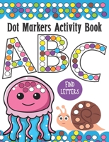 Dot Markers Activity Book ABC and Letter Find: Do a Dot Painting Coloring Book For Kids, Great Creative Fun and Learning Alphabet with Cute Animals - ... Preschool and Kindergarten B08F6QNPDK Book Cover