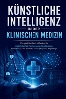 KÜNSTLICHE INTELLIGENZ IN KLINISCHE MEDIZIN: Ein praktischer Leitfaden für Gesundheitsfachkräfte, Studierende, Patienten und Pflegekräfte (German Edition) B0H15PPRMB Book Cover