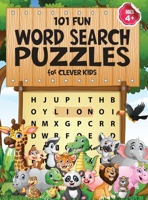 101 Fun Word Search Puzzles for Clever Kids 4-8: First Kids Word Search Puzzle Book ages 4-6 & 6-8. Word for Word Wonder Words Activity for Children 4, 5, 6, 7 and 8 (Fun Learning Activities for Kids) 1946525391 Book Cover
