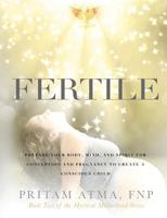 Fertile: Prepare Your Body, Mind, and Spirit for Conception and Pregnancy to Create a Conscious Child 0578535009 Book Cover