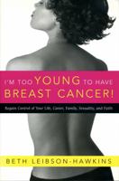I'm Too Young To Have Breast Cancer!: Regain Control of Your Life, Career, Family, Sexuality and Faith 0895260557 Book Cover