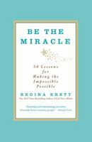 Be the Miracle: 50 Lessons for Making the Impossible Possible 145550033X Book Cover