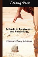 Living Free: A Guide to Forgiveness and Restoration 0984576754 Book Cover