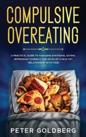 Compulsive Overeating: A Practical Guide to Managing Emotional Eating, Reprogram Yourself and Develop a Healthy Relationship with Food 1711866059 Book Cover