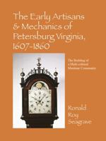 The Early Artisans & Mechanics Of Petersburg Virginia, 1607 1860: The Building Of A Multi Cultural Maritime Community 1432750585 Book Cover