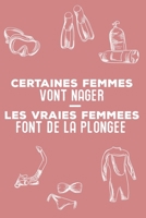 Certaines Femmes Vont Nager Les Vraies Femmes Font de la Plong�e: Carnet de Plong�e Scuba Diving Logbook 101 pages, 6x9 pouces Parfait cadeau pour plongeurs 1673930565 Book Cover