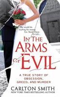 In the Arms of Evil: A True Story of Obsession, Greed, and Murder 0312948026 Book Cover
