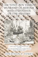I am Yosef, Ben Yaakov, Husband of Miryam and Stepfather of the Messiah 1098075188 Book Cover