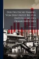Der Deutsche Handel Von Der Urzeit Bis Zur Entstehung Des Frankenreiches (1903) 1149617535 Book Cover