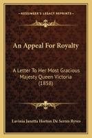 An Appeal For Royalty: A Letter To Her Most Gracious Majesty Queen Victoria 116589257X Book Cover