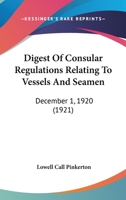 Digest Of Consular Regulations Relating To Vessels And Seamen: December 1, 1920 1436822238 Book Cover