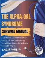 THE ALPHA-GAL SYNDROME SURVIVAL MANUAL: A Complete Guide to Red Meat Allergy, Tick Bite Prevention, Symptoms, Diagnosis, and Safe Living Strategies B0H5WZQ87H Book Cover