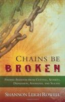 Chains Be Broken: Finding Freedom from Cutting, Anxiety, Depression, Anorexia, and Suicide 1935245228 Book Cover