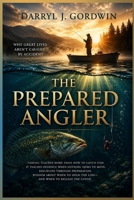 The Prepared Angler: Why Great Lives Aren’t Caught by Accident B0GSKKDFJ7 Book Cover