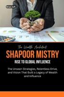 The Wealth Architect: Shapoor Mistry Rise to Global Influence: The Unseen Strategies, Relentless Drive, and Vision That Built a Legacy of Wealth and ... the Minds of Billionaire Entrepreneurs) B0FSDJLVKV Book Cover