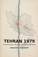 Tehran 1979: From Revolution to the Islamic Republic, and Blowback B0HFT3LFQL Book Cover