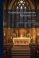 Catholic Champion, Volumes 3-4 1248140451 Book Cover