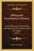 Bibliografia Enciclopedica Milanese: Ossia Repertorio Sistematico Ad Alfabetico Delle Opere Edite Ed Inedite (1857) 1161026312 Book Cover