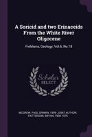 A Soricid and two Erinaceids From the White River Oligocene: Fieldiana, Geology, Vol.6, No.18 1379124816 Book Cover