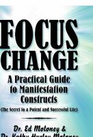 Focus Change: A Practical Guide to Manifestation Constructs (the Secret to a Potent and Successful Life) 1451213417 Book Cover