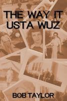 The Way It Usta Wuz: A Look Back to the 30s, 40s, 50s to See How, or Why, We Got Here 1548109703 Book Cover