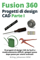 Fusion 360 Progetti di design CAD Parte I: 10 progetti di design CAD da facili a moderatamente difficili, spiegati passo dopo passo per utenti avanzati 3987420278 Book Cover