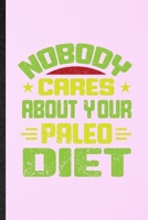 Nobody Cares About Your Paleo Diet: Lined Notebook For Paleo Vegan Life. Funny Ruled Journal For Vegetarian Gym Chef. Unique Student Teacher Blank Composition/ Planner Great For Home School Office Wri 1706399820 Book Cover