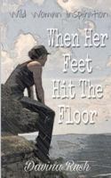 When Her Feet Hit the Floor: A Book of Wild-Woman Inspiration 1724789821 Book Cover