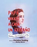 Papá Llegó a Casa Como un Extraño: Alcoholismo a través de los ojos de una niña (Spanish Edition) B0CS3N4HKL Book Cover