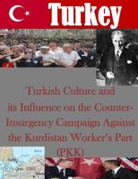 Turkish Culture and its Influence on the Counter-Insurgency Campaign Against the Kurdistan Worker's Part (PKK) 1499762461 Book Cover