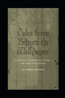 Tales from Behind the Wallpaper: A Collection of Gothic Short Stories and Poems from Isolation B08M2FZBV4 Book Cover