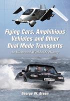 Flying Cars, Amphibious Vehicles and Other Dual Mode Transports: An Illustrated Worldwide History 0786445564 Book Cover