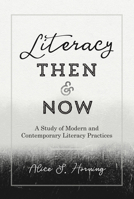 Literacy Then and Now; A Study of Modern and Contemporary Literacy Practices 1433139480 Book Cover