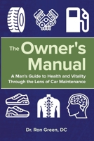 The Owner's Manual: A Man's Guide to Health and Vitality Through the Lens of Car Maintenance 1068897228 Book Cover