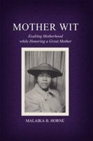 Mother Wit: Exalting Motherhood While Honoring a Great Mother 1480945501 Book Cover