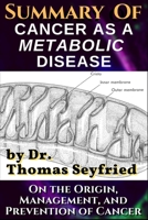 Summary of: Cancer as a Metabolic Disease by Dr. Thomas Seyfried. On the Origin, Management, and Prevention of Cancer.: Including texts by Dominic D'Agostino and Travis Christofferson B08DV572GR Book Cover