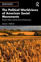 The Political Worldviews of American Social Movements: Partisan Politics and the Future of Democracy (Routledge Studies in Political Sociology) 1041235674 Book Cover