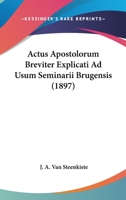 Actus Apostolorum Breviter Explicati Ad Usum Seminarii Brugensis (1897) 0548798087 Book Cover
