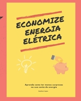 ECONOMIZE ENERGIA ELÉTRICA: Aprenda como ter menos surpresas na sua conta de energia (Portuguese Edition) B0DSJ569YT Book Cover